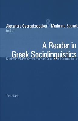 Reader in Greek Sociolinguistics: Studies in Modern Greek Language, Culture, and Communication - Georgakopoulou, Alexandra, Dr. (Editor), and Spanaki, Marianna (Editor)