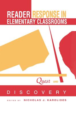 Reader Response in Elementary Classrooms: Quest and Discovery - Karolides, Nicholas J (Editor)
