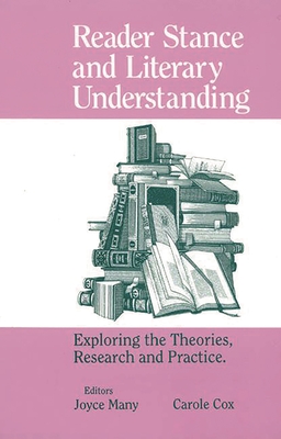 Reader Stance and Literary Understanding: Exploring the Theories, Research and Practice - Many, Joyce, and Cox, Carole, Dr. (Editor)