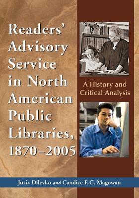 Readers' Advisory Service in North American Public Libraries, 1870-2005: A History and Critical Analysis - Dilevko, Juris, and Magowan, Candice F C