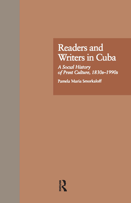 Readers and Writers in Cuba: A Social History of Print Culture, L830s-L990s - Smorkaloff, Pamela Maria