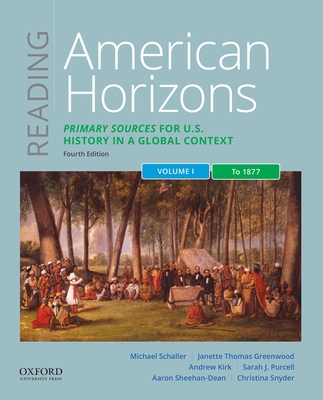 Reading American Horizons: Primary Sources for U.S. History in a Global Context, Volume I: To 1877 - Schaller, Michael, and Thomas Greenwood, Janette, and Kirk, Andrew
