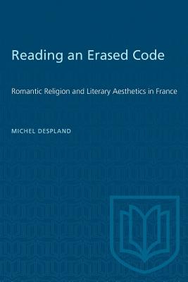 Reading an Erased Code: Romantic Religion and Literary Aesthetics in France - Despland, Michel