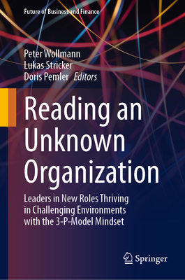 Reading an Unknown Organization: Leaders in New Roles Thriving in Challenging Environments with the 3-P-Model Mindset - Wollmann, Peter (Editor), and Stricker, Lukas (Editor), and Pemler, Doris (Editor)