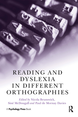 Reading and Dyslexia in Different Orthographies - Brunswick, Nicola (Editor), and McDougall, Sine (Editor), and de Mornay Davies, Paul (Editor)