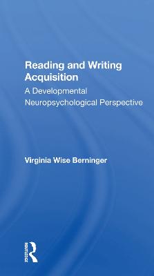 Reading And Writing Acquisition: A Developmental Neuropsychological Perspective - Berninger, Virginia W