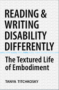 Reading and Writing Disability Differently: The Textured Life of Embodiment