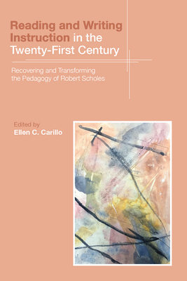 Reading and Writing Instruction in the Twenty-First Century: Recovering and Transforming the Pedagogy of Robert Scholes - Carillo, Ellen C (Editor)