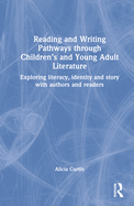 Reading and Writing Pathways Through Children's and Young Adult Literature: Exploring Literacy, Identity and Story with Authors and Readers