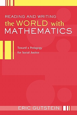Reading and Writing the World with Mathematics: Toward a Pedagogy for Social Justice - Gutstein, Eric