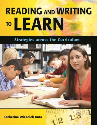 Reading and Writing to Learn: Strategies Across the Curriculum - Kuta, Katherine Wiesolek