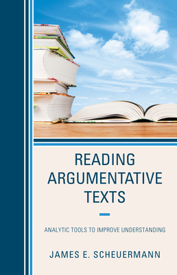 Reading Argumentative Texts: Analytic Tools to Improve Understanding - Scheuermann, James E