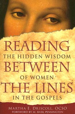 Reading Between the Lines: The Hidden Wisdom of Women in the Gospels - Driscoll, Martha E, and Pennington, M Basil, Father, Ocso (Foreword by)