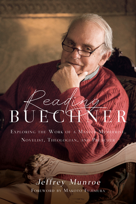 Reading Buechner: Exploring the Work of a Master Memoirist, Novelist, Theologian, and Preacher - Munroe, Jeffrey, and Fujimura, Makoto (Foreword by)