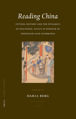Reading China: Fiction, History and the Dynamics of Discourse. Essays in Honour of Professor Glen Dudbridge - Berg, Daria (Editor)