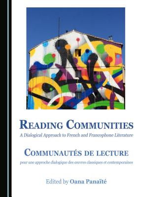 Reading Communities: A Dialogical Approach to French and Francophone Literature / Communautes de lecture - Panaite, Oana (Editor)