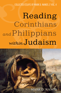 Reading Corinthians and Philippians Within Judaism: Collected Essays of Mark D. Nanos, Vol. 4