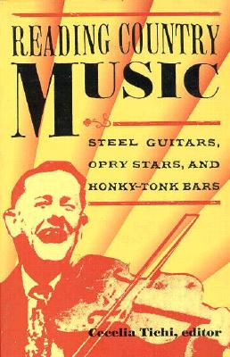 Reading Country Music: Steel Guitars, Opry Stars, and Honky Tonk Bars - Tichi, Cecelia (Editor)