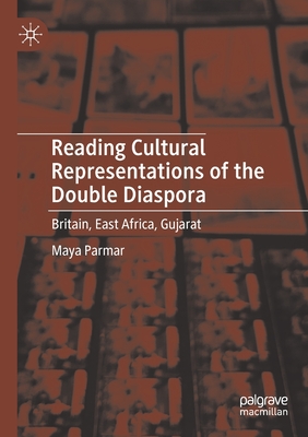 Reading Cultural Representations of the Double Diaspora: Britain, East Africa, Gujarat - Parmar, Maya