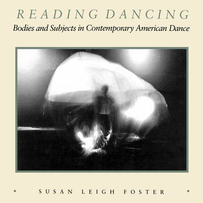Reading Dancing: Bodies and Subjects in Contemporary American Dance - Foster, Susan Leigh
