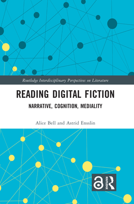 Reading Digital Fiction: Narrative, Cognition, Mediality - Bell, Alice, and Ensslin, Astrid