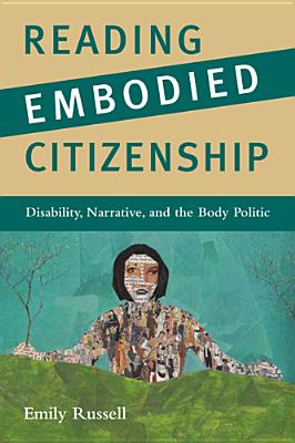 Reading Embodied Citizenship: Disability, Narrative, and the Body Politic - Russell, Emily, Professor