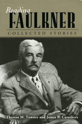 Reading Faulkner: Collected Stories - Towner, Theresa M., and Carothers, James B.