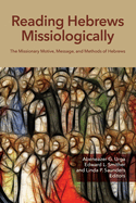 Reading Hebrews Missiologically: The Missionary Motive, Message, and Methods of Hebrews