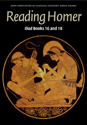 Reading Homer: Iliad Books 16 and 18 - Joint Association of Classical Teachers' Greek Course, and Anderson, Stephen (Editor), and Maclennan, Keith (Editor)