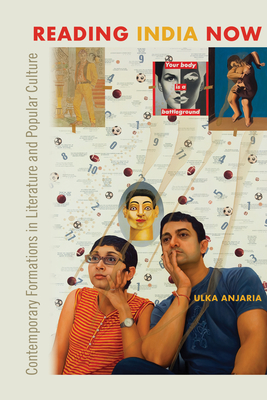 Reading India Now: Contemporary Formations in Literature and Popular Culture - Anjaria, Ulka