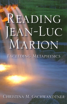 Reading Jean-Luc Marion: Exceeding Metaphysics - Gschwandtner, Christina M