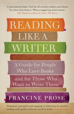 Reading Like a Writer: A Guide for People Who Love Books and for Those Who Want to Write Them - Prose, Francine