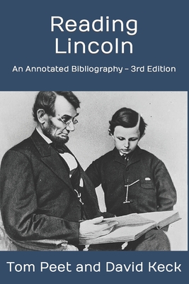 Reading Lincoln: An Annotated Bibliography - 3rd Edition - Keck, David, and Peet, Tom