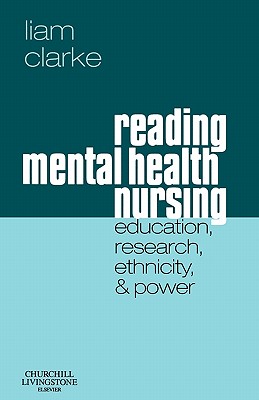 Reading Mental Health Nursing: Education, Research, Ethnicity and Power - Clarke, Liam, Dr.