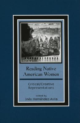 Reading Native American Women: Critical/Creative Representations - Hernndez-Avila, Ins (Editor), and Barker, Joanne (Contributions by), and Bird, Gloria (Contributions by)