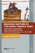 Reading Nature in the Early Middle Ages: Writing, Language, and Creation in the Latin Physiologus, Ca. 700-1000