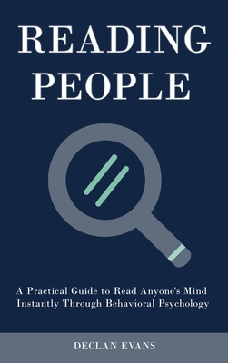 Reading People: A Practical Guide to Read Anyone's Mind Instantly Through Behavioral Psychology - Evans, Declan