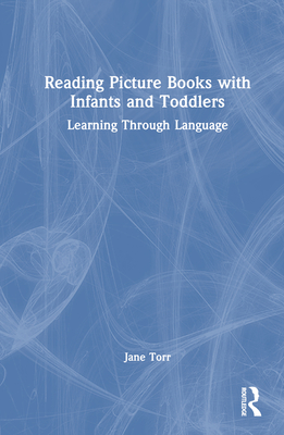 Reading Picture Books with Infants and Toddlers: Learning Through Language - Torr, Jane
