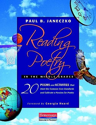 Reading Poetry in the Middle Grades: 20 Poems and Activities That Meet the Common Core Standards and Cultivate a Pass Ion for Poetry - Janeczko, Paul B