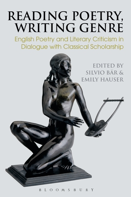 Reading Poetry, Writing Genre: English Poetry and Literary Criticism in Dialogue with Classical Scholarship - Br, Silvio (Editor), and Hauser, Emily (Editor)