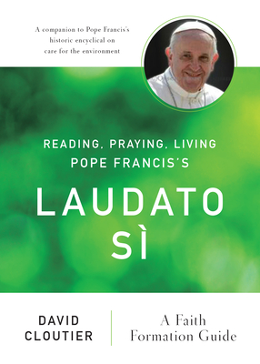 Reading, Praying, Living Pope Francis's Laudato S: A Faith Formation Guide - Cloutier, David