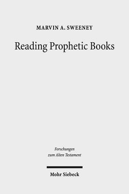 Reading Prophetic Books: Form, Intertextuality, and Reception in Prophetic and Post-Biblical Literature - Sweeney, Marvin A, Ph.D.
