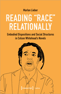Reading Race Relationally: Embodied Dispositions and Social Structures in Colson Whitehead's Novels
