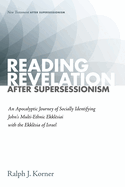 Reading Revelation After Supersessionism: An Apocalyptic Journey of Socially Identifying John's Multi-Ethnic Ekkl siai with the Ekkl sia of Israel