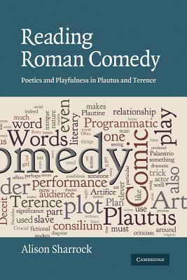 Reading Roman Comedy: Poetics and Playfulness in Plautus and Terence - Sharrock, Alison