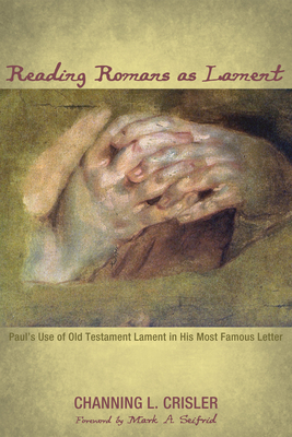 Reading Romans as Lament - Crisler, Channing L, and Seifrid, Mark A (Foreword by)