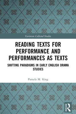 Reading Texts for Performance and Performances as Texts: Shifting Paradigms in Early English Drama Studies - King, Pamela M, and Johnston, Alexandra F (Editor)