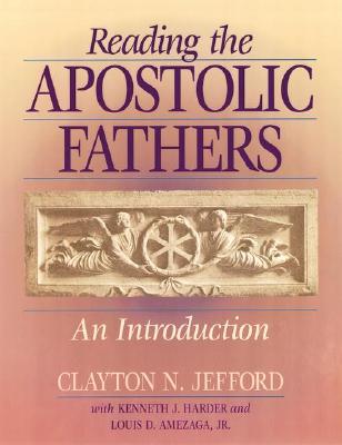 Reading the Apostolic Fathers: An Introduction - Jefford, Clayton, and Harder, Kenneth J, and Amezaga, Louis D, Jr.