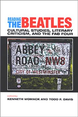 Reading the Beatles: Cultural Studies, Literary Criticism, and the Fab Four - Womack, Kenneth, Professor (Editor), and Davis, Todd F (Editor)