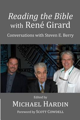 Reading the Bible with Rene Girard: Conversations with Steven E. Berry - Cowdell, Scott (Foreword by), and Berry, Steven E, and Hardin, Michael